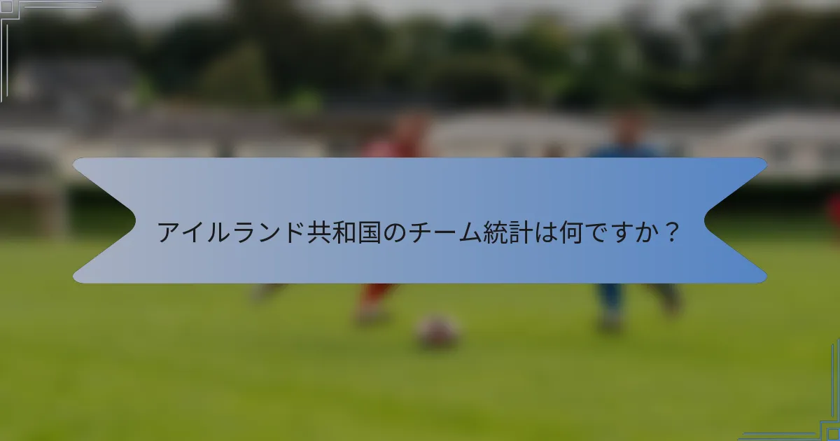 アイルランド共和国のチーム統計は何ですか?
