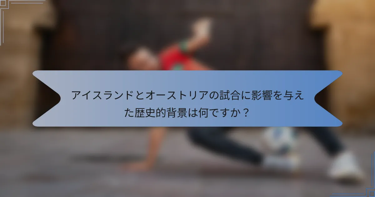 アイスランドとオーストリアの試合に影響を与えた歴史的背景は何ですか？