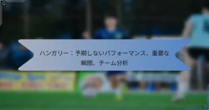 ハンガリー：予期しないパフォーマンス、重要な瞬間、チーム分析